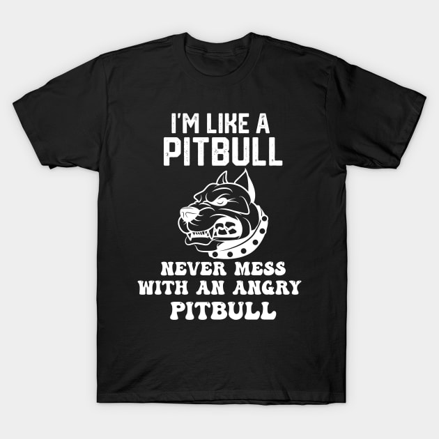 i'm like a pitbull never mess with an angry pitbull T-Shirt by spantshirt